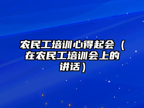 農民工培訓心得起會（在農民工培訓會上的講話）