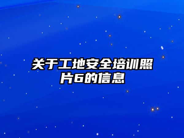 關于工地安全培訓照片6的信息