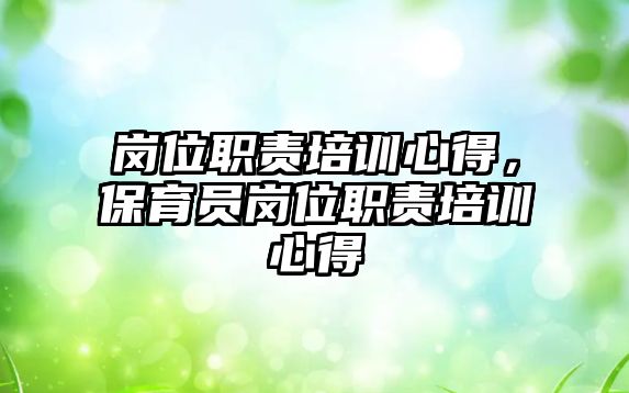 崗位職責培訓心得，保育員崗位職責培訓心得