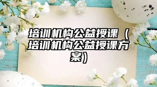 培訓機構公益授課（培訓機構公益授課方案）