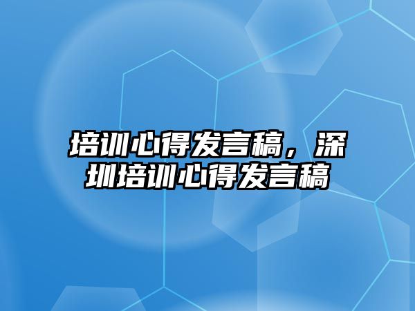 培訓心得發言稿，深圳培訓心得發言稿