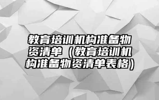 教育培訓機構(gòu)準備物資清單（教育培訓機構(gòu)準備物資清單表格）