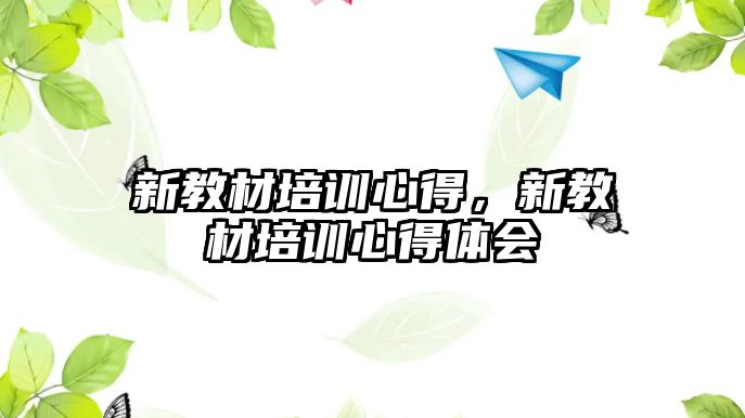 新教材培訓(xùn)心得，新教材培訓(xùn)心得體會(huì)