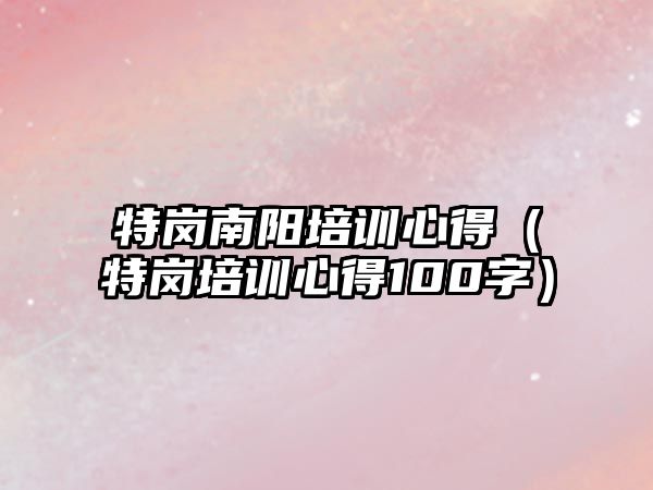 特崗南陽(yáng)培訓(xùn)心得（特崗培訓(xùn)心得100字）