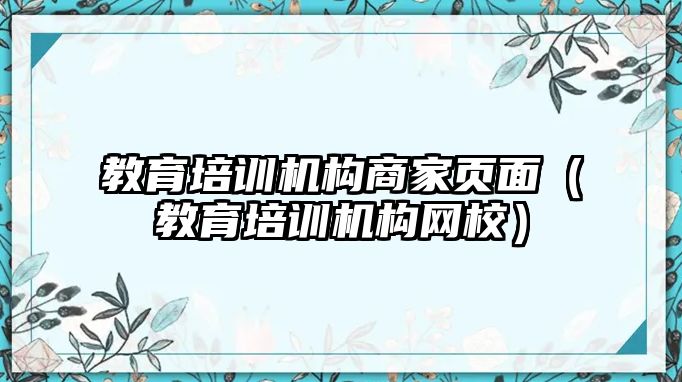 教育培訓(xùn)機構(gòu)商家頁面（教育培訓(xùn)機構(gòu)網(wǎng)校）