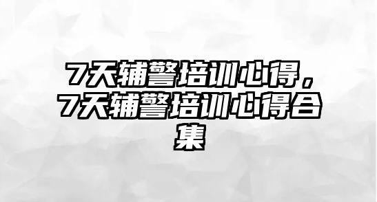 7天輔警培訓心得，7天輔警培訓心得合集