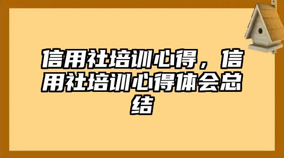 信用社培訓(xùn)心得，信用社培訓(xùn)心得體會(huì)總結(jié)