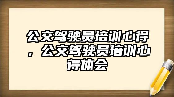 公交駕駛員培訓心得，公交駕駛員培訓心得體會