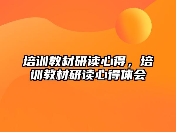 培訓教材研讀心得，培訓教材研讀心得體會