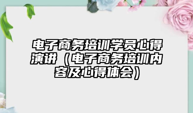 電子商務培訓學員心得演講（電子商務培訓內(nèi)容及心得體會）