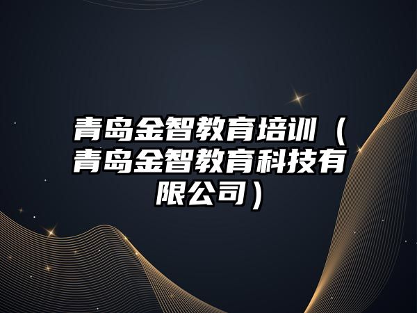 青島金智教育培訓(xùn)（青島金智教育科技有限公司）