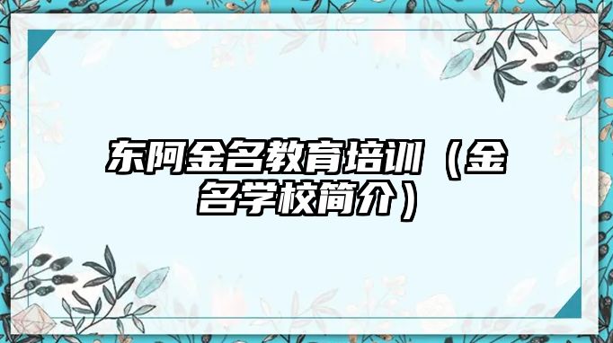 東阿金名教育培訓（金名學校簡介）