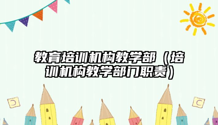 教育培訓機構教學部（培訓機構教學部門職責）