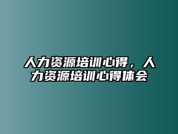 人力資源培訓心得，人力資源培訓心得體會