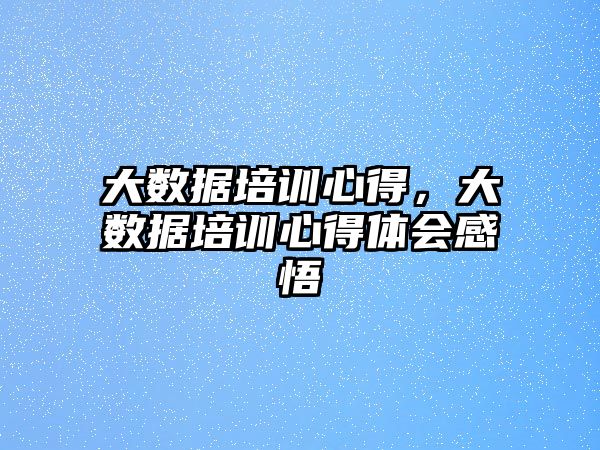 大數據培訓心得，大數據培訓心得體會感悟