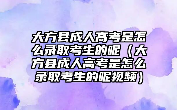 大方縣成人高考是怎么錄取考生的呢（大方縣成人高考是怎么錄取考生的呢視頻）