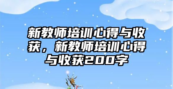 新教師培訓心得與收獲，新教師培訓心得與收獲200字