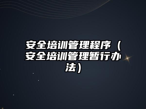 安全培訓管理程序（安全培訓管理暫行辦法）