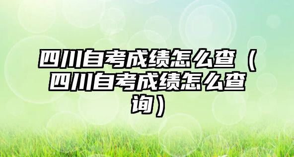 四川自考成績怎么查（四川自考成績怎么查詢）