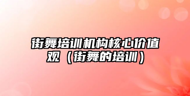 街舞培訓(xùn)機構(gòu)核心價值觀（街舞的培訓(xùn)）