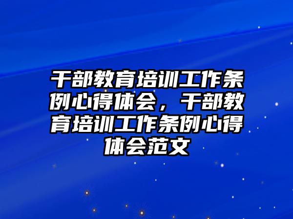 干部教育培訓工作條例心得體會，干部教育培訓工作條例心得體會范文