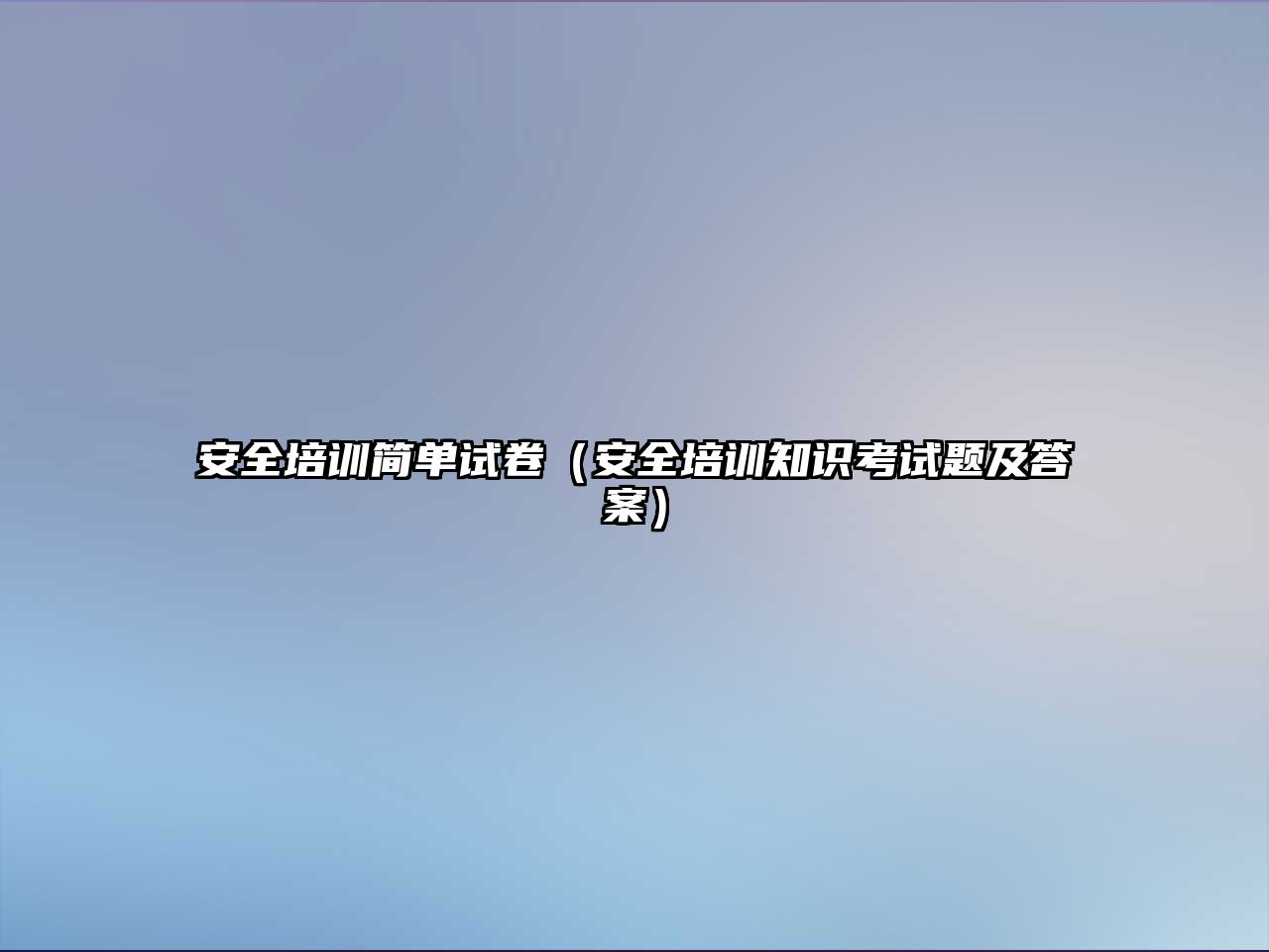 安全培訓簡單試卷（安全培訓知識考試題及答案）