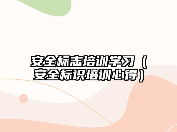 安全標志培訓學習（安全標識培訓心得）