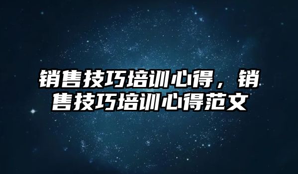 銷售技巧培訓(xùn)心得，銷售技巧培訓(xùn)心得范文