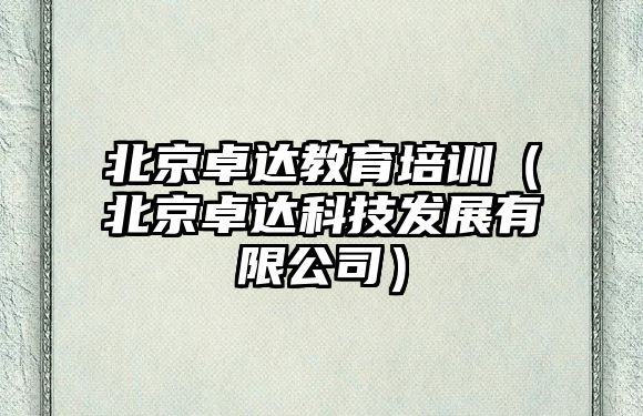 北京卓達教育培訓(xùn)（北京卓達科技發(fā)展有限公司）