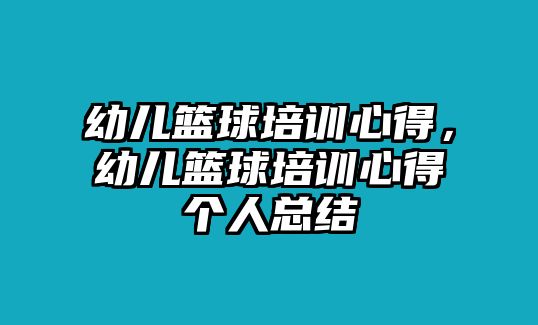 幼兒籃球培訓心得，幼兒籃球培訓心得個人總結(jié)