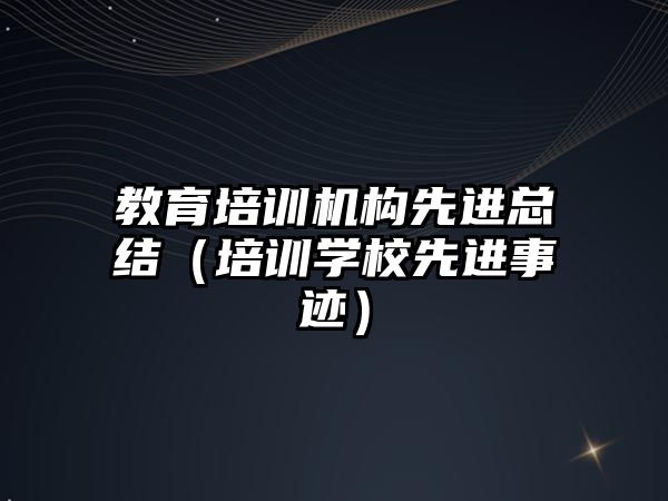 教育培訓機構先進總結（培訓學校先進事跡）