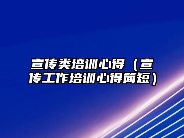 宣傳類培訓心得（宣傳工作培訓心得簡短）