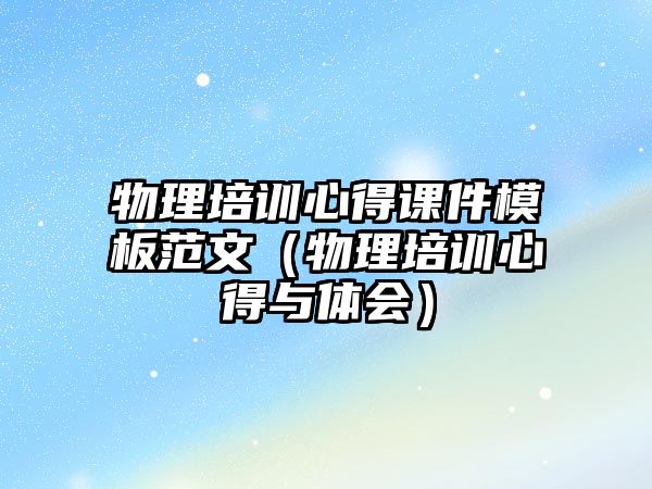 物理培訓心得課件模板范文（物理培訓心得與體會）