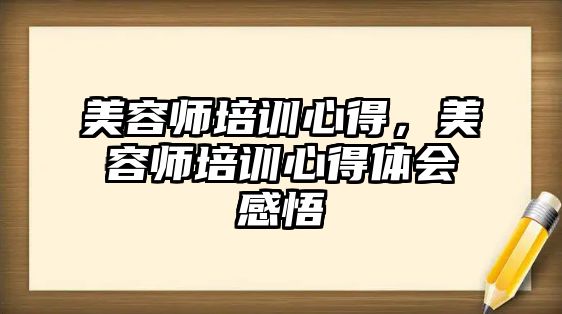 美容師培訓心得，美容師培訓心得體會感悟