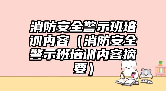 消防安全警示班培訓內容（消防安全警示班培訓內容摘要）