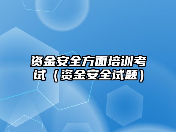 資金安全方面培訓考試（資金安全試題）