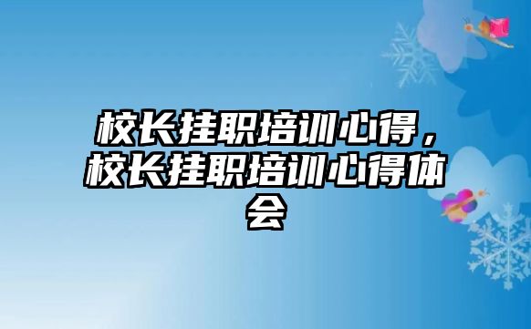 校長掛職培訓心得，校長掛職培訓心得體會