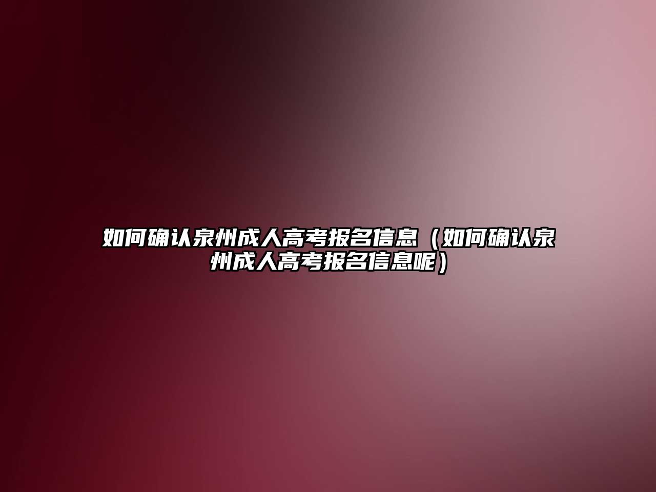 如何確認泉州成人高考報名信息（如何確認泉州成人高考報名信息呢）