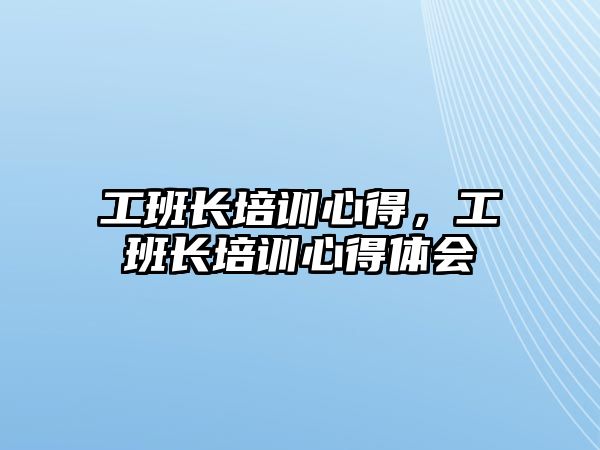 工班長培訓(xùn)心得，工班長培訓(xùn)心得體會