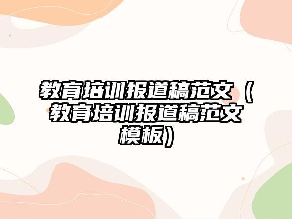 教育培訓報道稿范文（教育培訓報道稿范文模板）