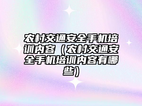 農村交通安全手機培訓內容（農村交通安全手機培訓內容有哪些）