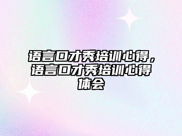 語言口才秀培訓心得，語言口才秀培訓心得體會