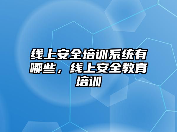 線上安全培訓系統有哪些，線上安全教育培訓