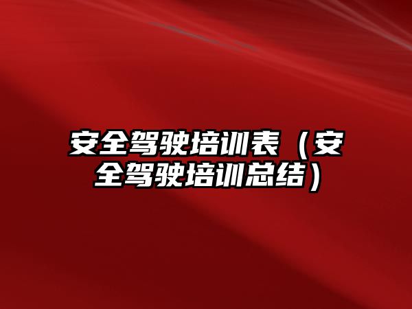 安全駕駛培訓表（安全駕駛培訓總結）