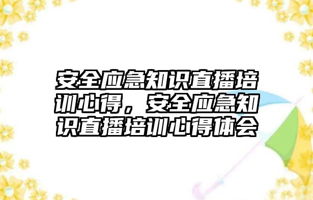 安全應急知識直播培訓心得，安全應急知識直播培訓心得體會