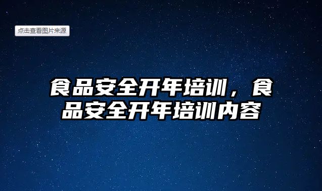 食品安全開年培訓，食品安全開年培訓內容