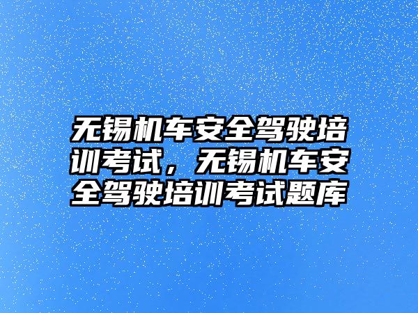 無錫機車安全駕駛培訓考試，無錫機車安全駕駛培訓考試題庫