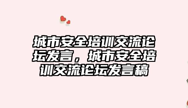 城市安全培訓交流論壇發言，城市安全培訓交流論壇發言稿