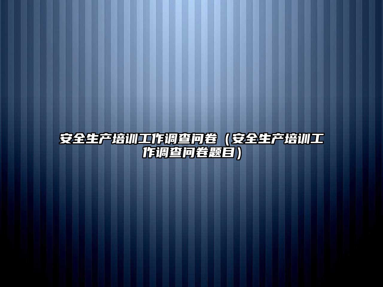 安全生產培訓工作調查問卷（安全生產培訓工作調查問卷題目）