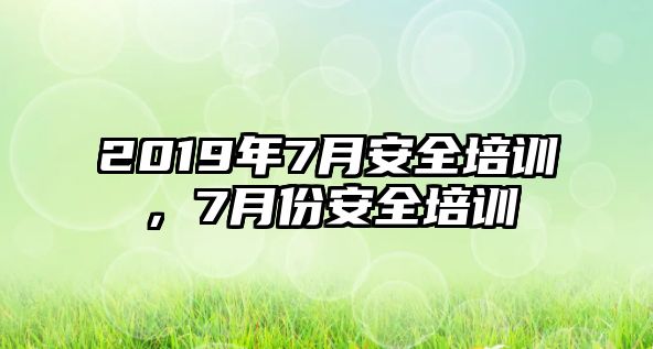 2019年7月安全培訓，7月份安全培訓